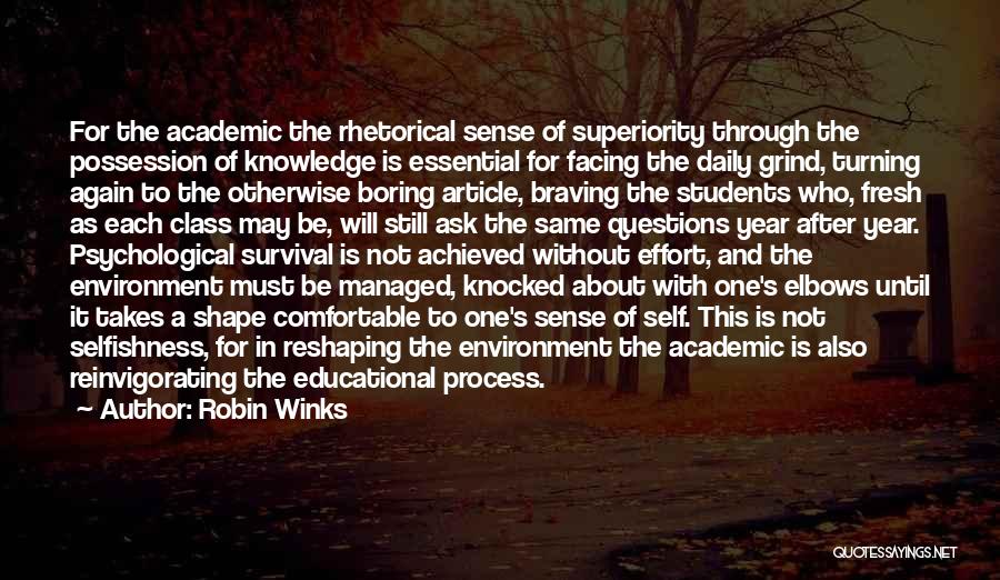 Robin Winks Quotes: For The Academic The Rhetorical Sense Of Superiority Through The Possession Of Knowledge Is Essential For Facing The Daily Grind,