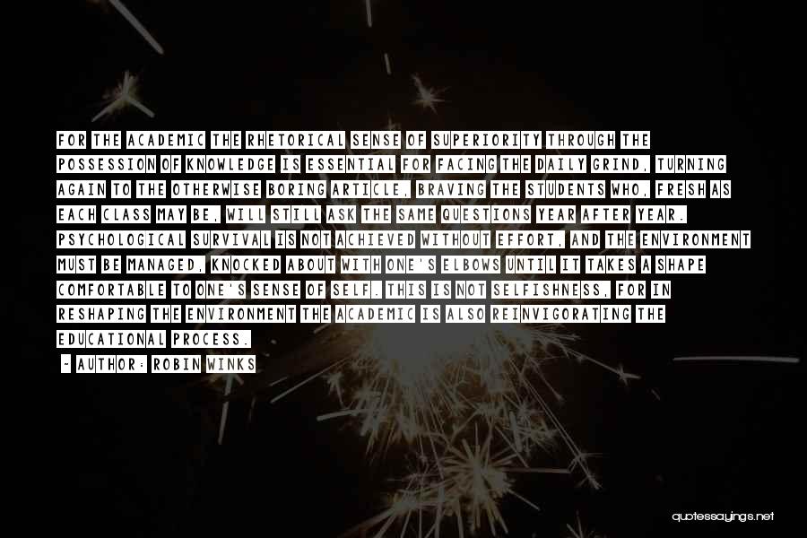Robin Winks Quotes: For The Academic The Rhetorical Sense Of Superiority Through The Possession Of Knowledge Is Essential For Facing The Daily Grind,