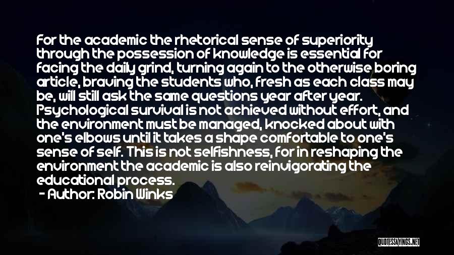 Robin Winks Quotes: For The Academic The Rhetorical Sense Of Superiority Through The Possession Of Knowledge Is Essential For Facing The Daily Grind,