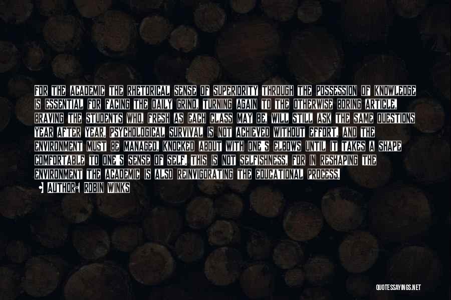 Robin Winks Quotes: For The Academic The Rhetorical Sense Of Superiority Through The Possession Of Knowledge Is Essential For Facing The Daily Grind,