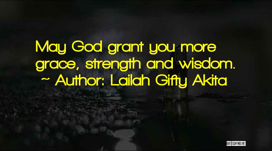 Lailah Gifty Akita Quotes: May God Grant You More Grace, Strength And Wisdom.