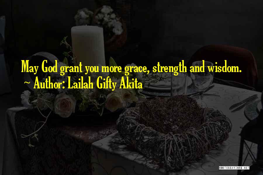 Lailah Gifty Akita Quotes: May God Grant You More Grace, Strength And Wisdom.