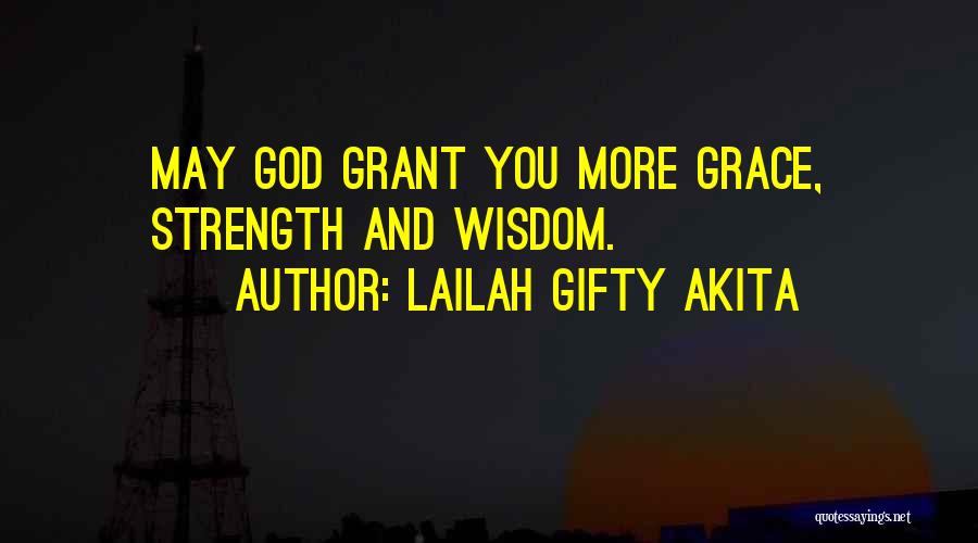 Lailah Gifty Akita Quotes: May God Grant You More Grace, Strength And Wisdom.