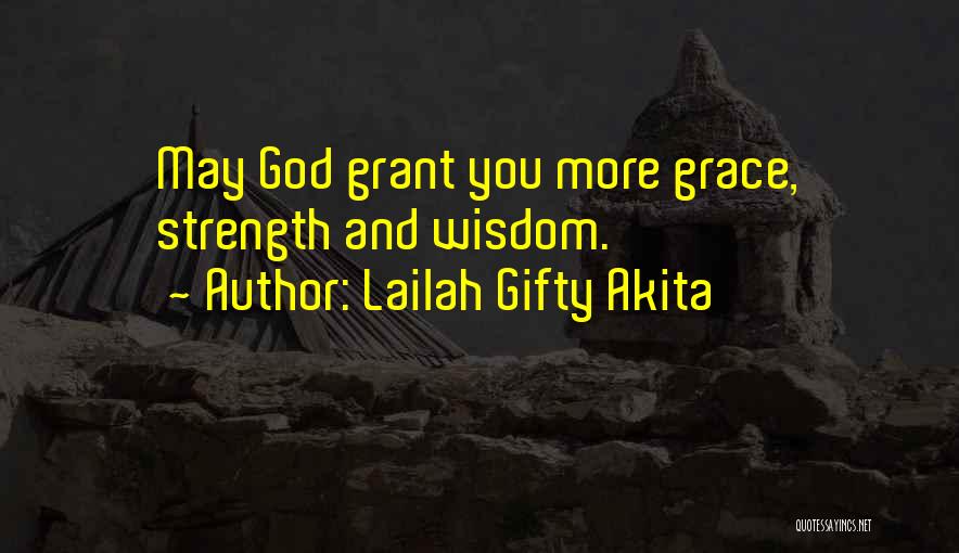 Lailah Gifty Akita Quotes: May God Grant You More Grace, Strength And Wisdom.