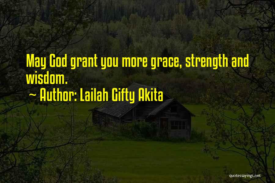 Lailah Gifty Akita Quotes: May God Grant You More Grace, Strength And Wisdom.