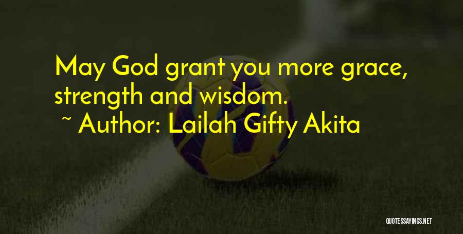 Lailah Gifty Akita Quotes: May God Grant You More Grace, Strength And Wisdom.