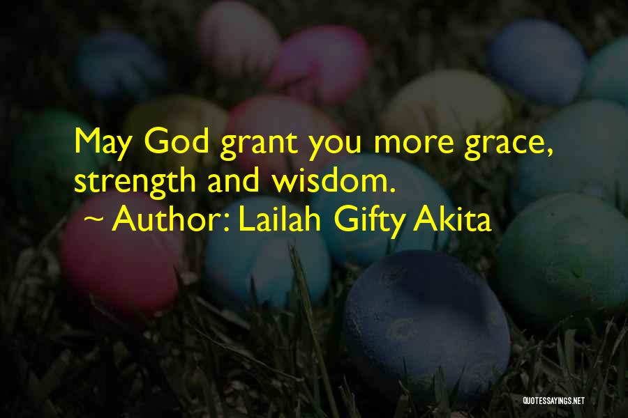 Lailah Gifty Akita Quotes: May God Grant You More Grace, Strength And Wisdom.