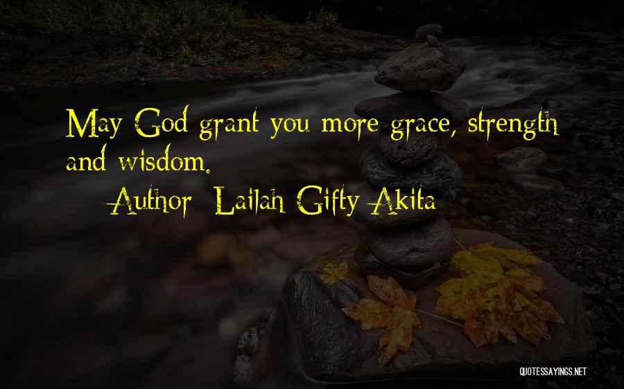 Lailah Gifty Akita Quotes: May God Grant You More Grace, Strength And Wisdom.