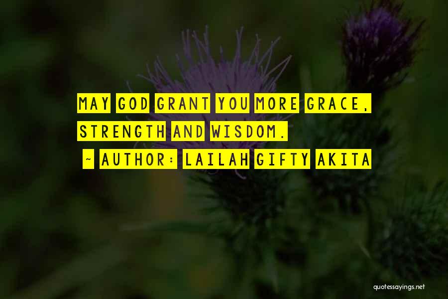 Lailah Gifty Akita Quotes: May God Grant You More Grace, Strength And Wisdom.