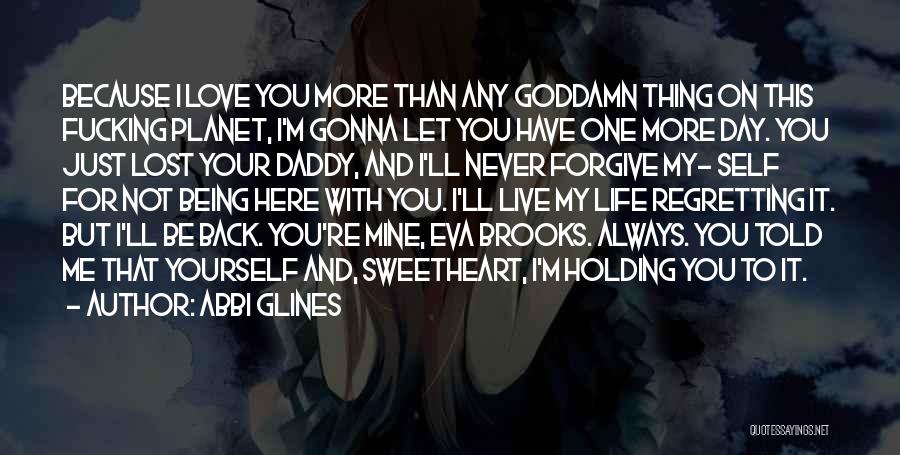 Abbi Glines Quotes: Because I Love You More Than Any Goddamn Thing On This Fucking Planet, I'm Gonna Let You Have One More