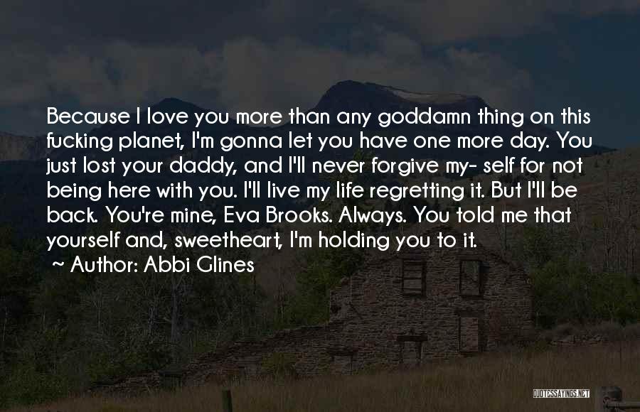 Abbi Glines Quotes: Because I Love You More Than Any Goddamn Thing On This Fucking Planet, I'm Gonna Let You Have One More