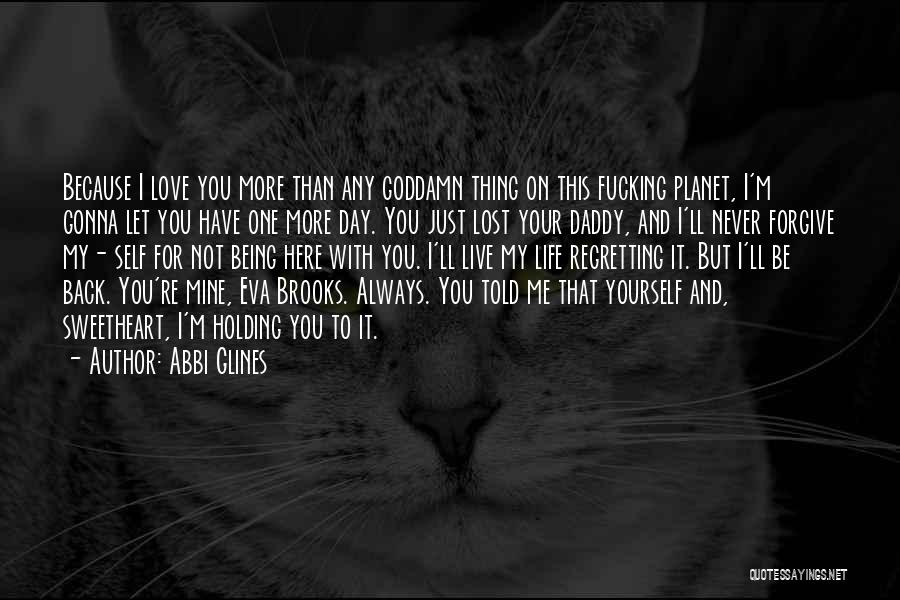 Abbi Glines Quotes: Because I Love You More Than Any Goddamn Thing On This Fucking Planet, I'm Gonna Let You Have One More