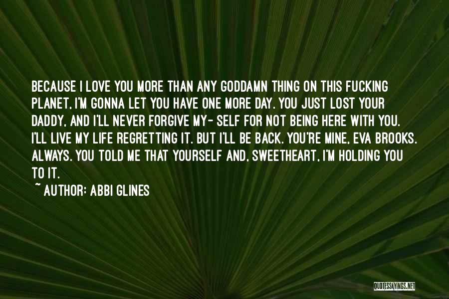 Abbi Glines Quotes: Because I Love You More Than Any Goddamn Thing On This Fucking Planet, I'm Gonna Let You Have One More