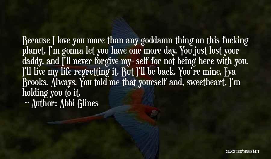 Abbi Glines Quotes: Because I Love You More Than Any Goddamn Thing On This Fucking Planet, I'm Gonna Let You Have One More