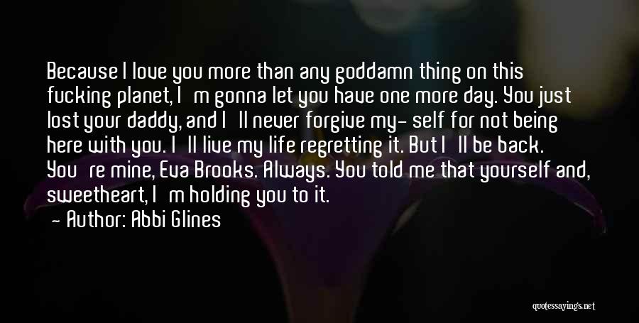 Abbi Glines Quotes: Because I Love You More Than Any Goddamn Thing On This Fucking Planet, I'm Gonna Let You Have One More