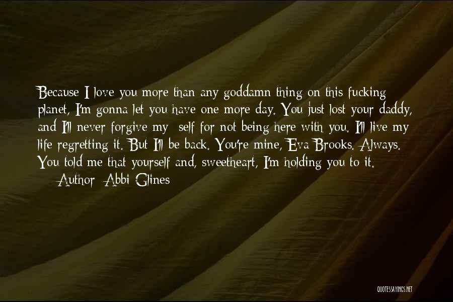 Abbi Glines Quotes: Because I Love You More Than Any Goddamn Thing On This Fucking Planet, I'm Gonna Let You Have One More