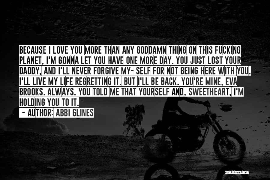 Abbi Glines Quotes: Because I Love You More Than Any Goddamn Thing On This Fucking Planet, I'm Gonna Let You Have One More