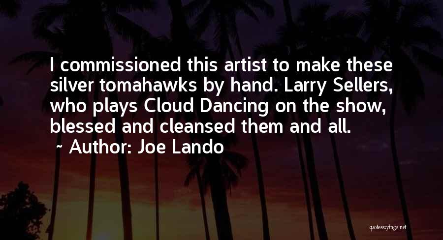 Joe Lando Quotes: I Commissioned This Artist To Make These Silver Tomahawks By Hand. Larry Sellers, Who Plays Cloud Dancing On The Show,