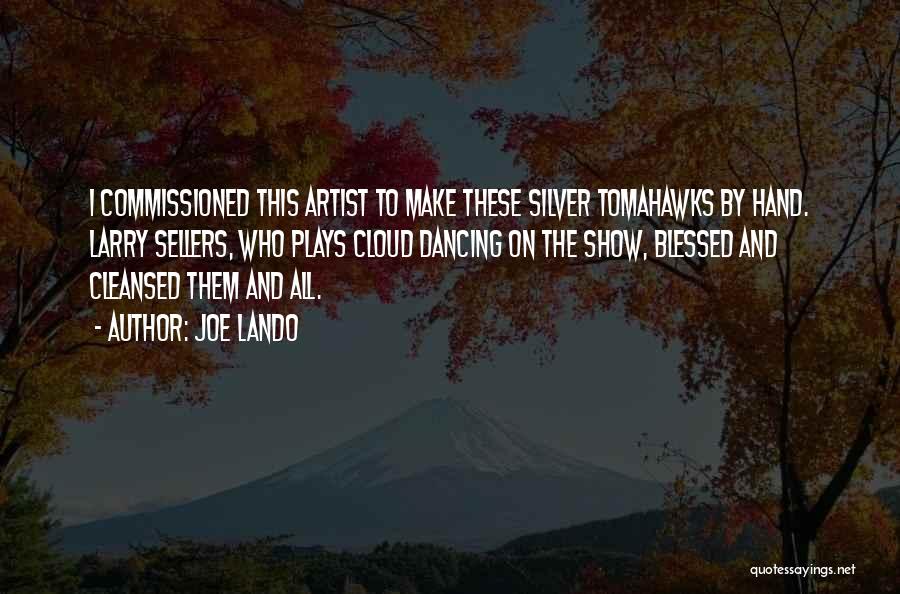 Joe Lando Quotes: I Commissioned This Artist To Make These Silver Tomahawks By Hand. Larry Sellers, Who Plays Cloud Dancing On The Show,
