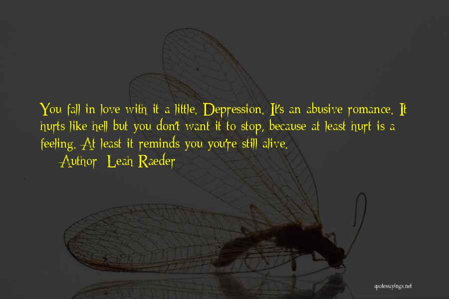 Leah Raeder Quotes: You Fall In Love With It A Little. Depression. It's An Abusive Romance. It Hurts Like Hell But You Don't