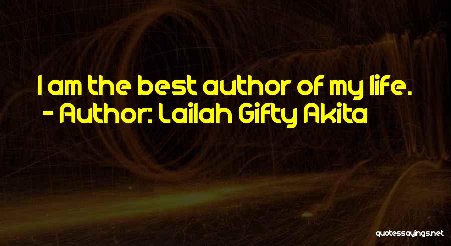 Lailah Gifty Akita Quotes: I Am The Best Author Of My Life.