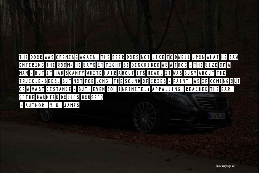 M.R. James Quotes: The Door Was Opening Again. The Seer Does Not Like To Dwell Upon What He Saw Entering The Room: He