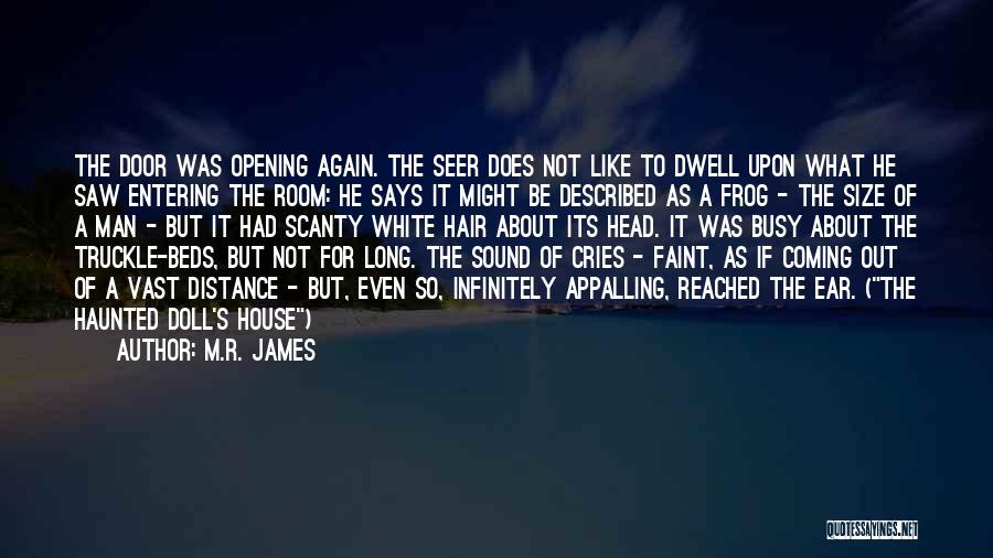 M.R. James Quotes: The Door Was Opening Again. The Seer Does Not Like To Dwell Upon What He Saw Entering The Room: He