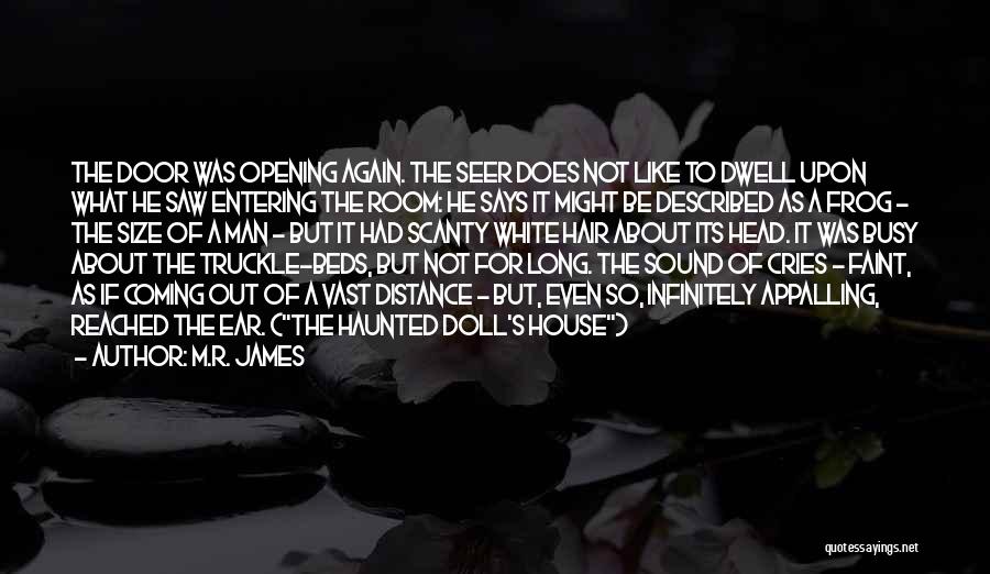 M.R. James Quotes: The Door Was Opening Again. The Seer Does Not Like To Dwell Upon What He Saw Entering The Room: He