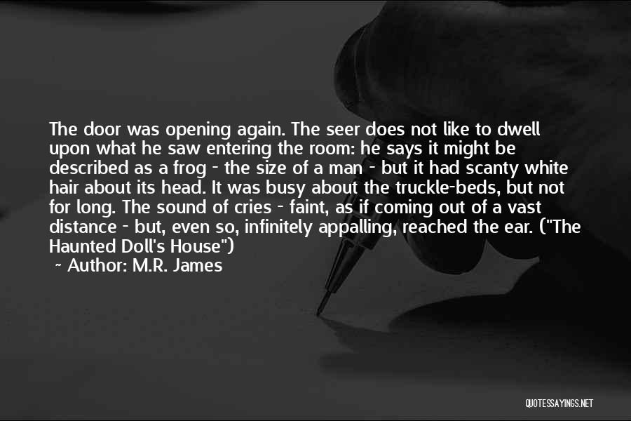 M.R. James Quotes: The Door Was Opening Again. The Seer Does Not Like To Dwell Upon What He Saw Entering The Room: He