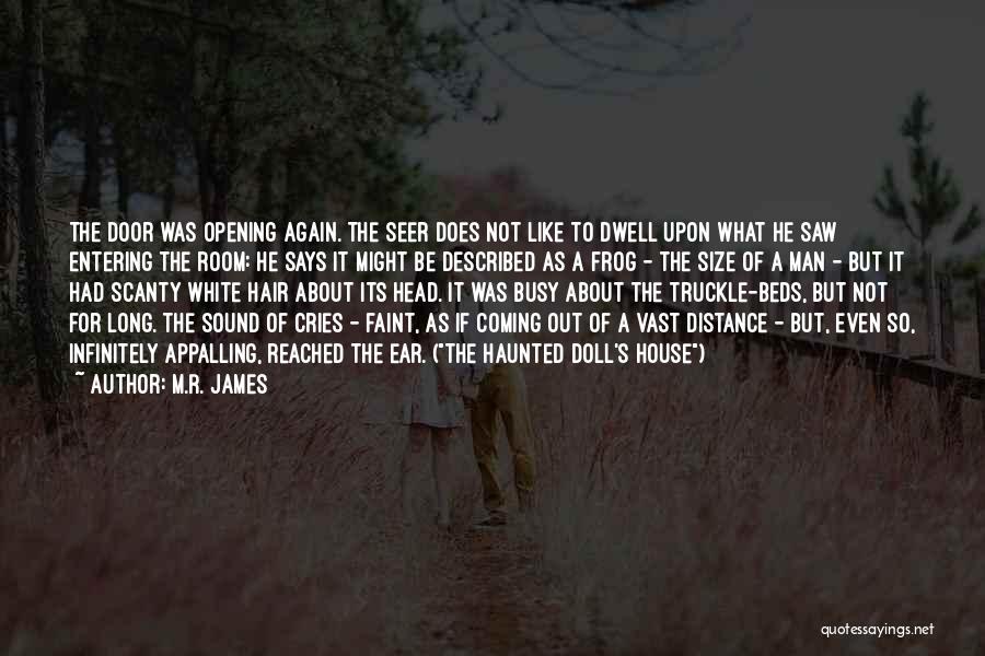 M.R. James Quotes: The Door Was Opening Again. The Seer Does Not Like To Dwell Upon What He Saw Entering The Room: He