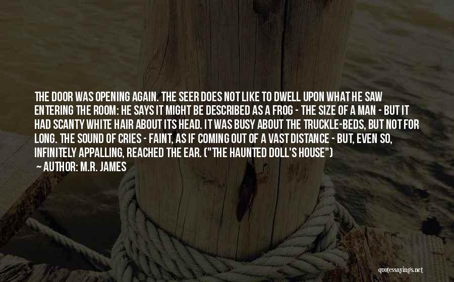 M.R. James Quotes: The Door Was Opening Again. The Seer Does Not Like To Dwell Upon What He Saw Entering The Room: He