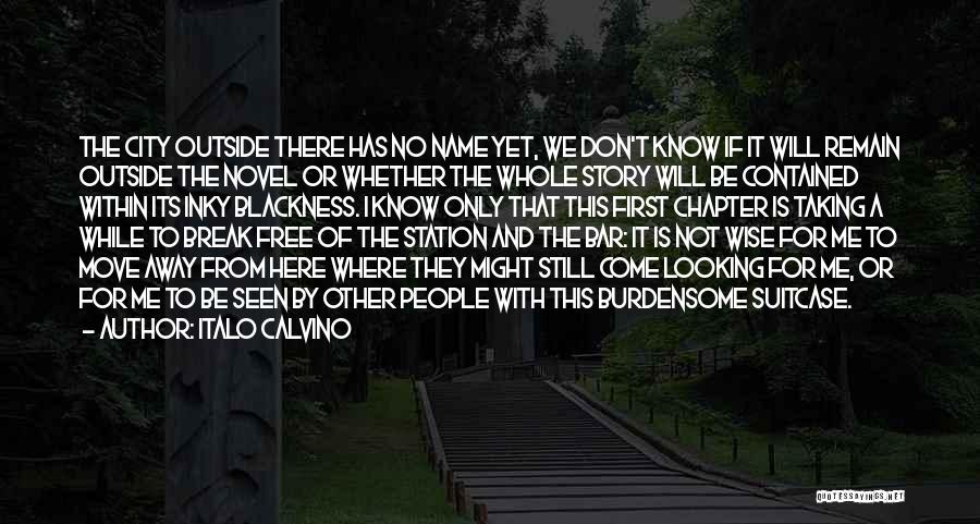 Italo Calvino Quotes: The City Outside There Has No Name Yet, We Don't Know If It Will Remain Outside The Novel Or Whether