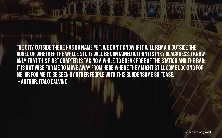 Italo Calvino Quotes: The City Outside There Has No Name Yet, We Don't Know If It Will Remain Outside The Novel Or Whether