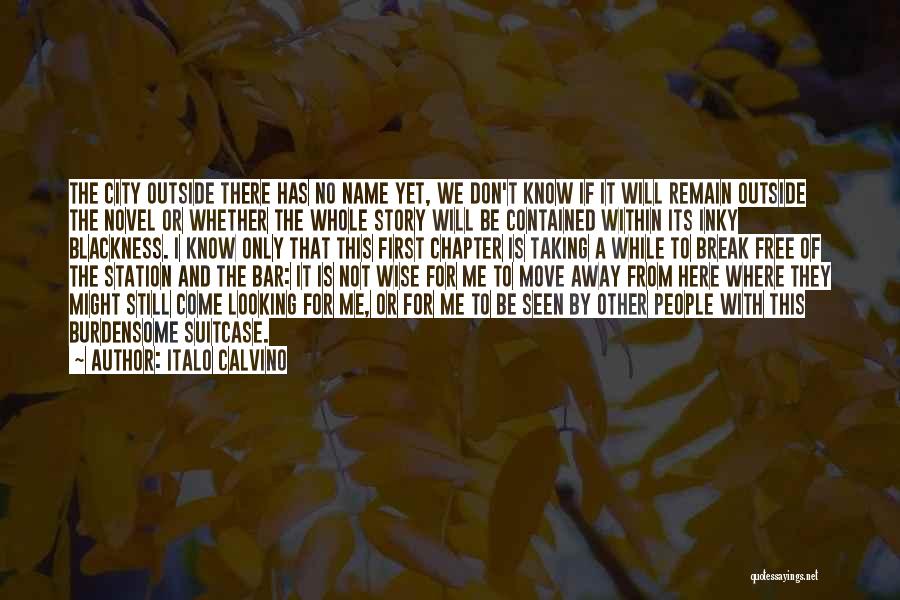 Italo Calvino Quotes: The City Outside There Has No Name Yet, We Don't Know If It Will Remain Outside The Novel Or Whether