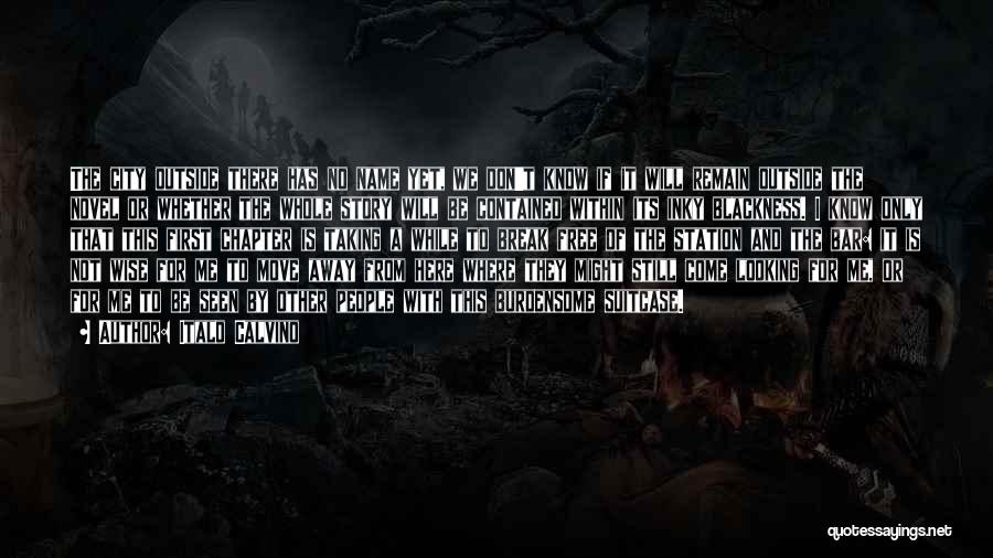 Italo Calvino Quotes: The City Outside There Has No Name Yet, We Don't Know If It Will Remain Outside The Novel Or Whether