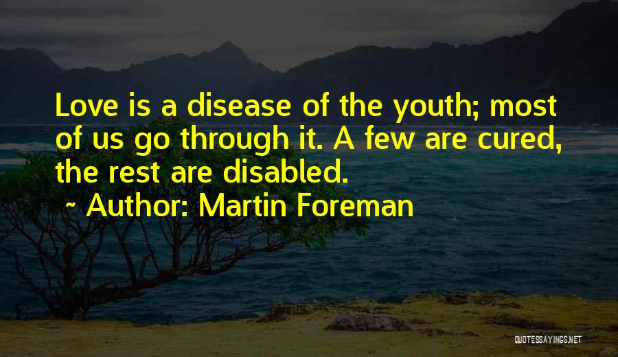 Martin Foreman Quotes: Love Is A Disease Of The Youth; Most Of Us Go Through It. A Few Are Cured, The Rest Are