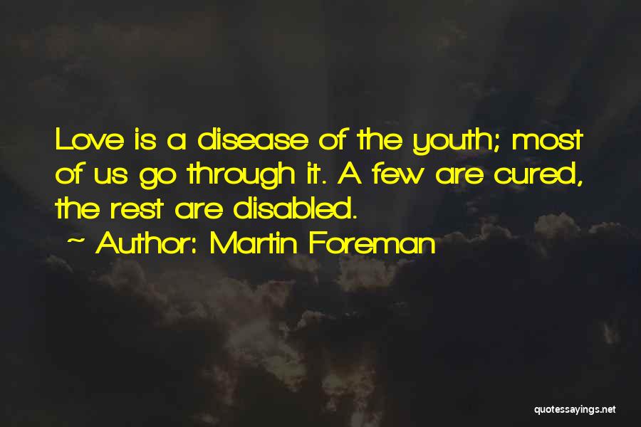 Martin Foreman Quotes: Love Is A Disease Of The Youth; Most Of Us Go Through It. A Few Are Cured, The Rest Are