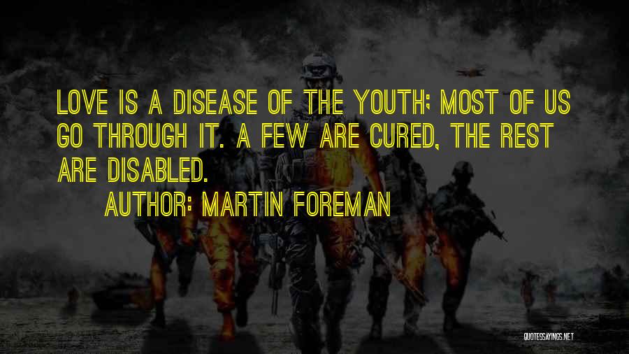 Martin Foreman Quotes: Love Is A Disease Of The Youth; Most Of Us Go Through It. A Few Are Cured, The Rest Are