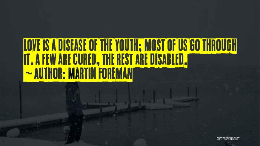 Martin Foreman Quotes: Love Is A Disease Of The Youth; Most Of Us Go Through It. A Few Are Cured, The Rest Are