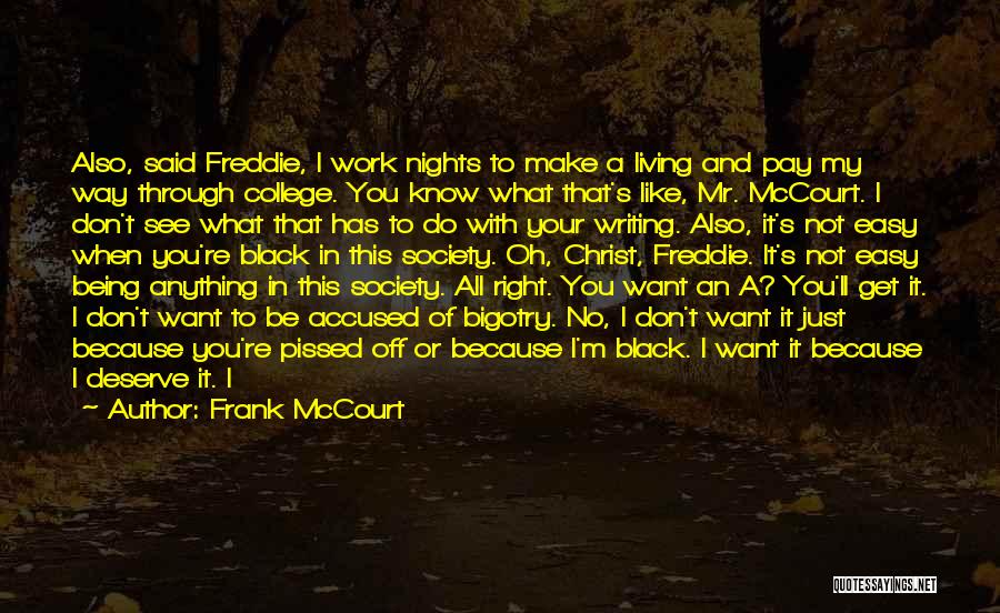 Frank McCourt Quotes: Also, Said Freddie, I Work Nights To Make A Living And Pay My Way Through College. You Know What That's