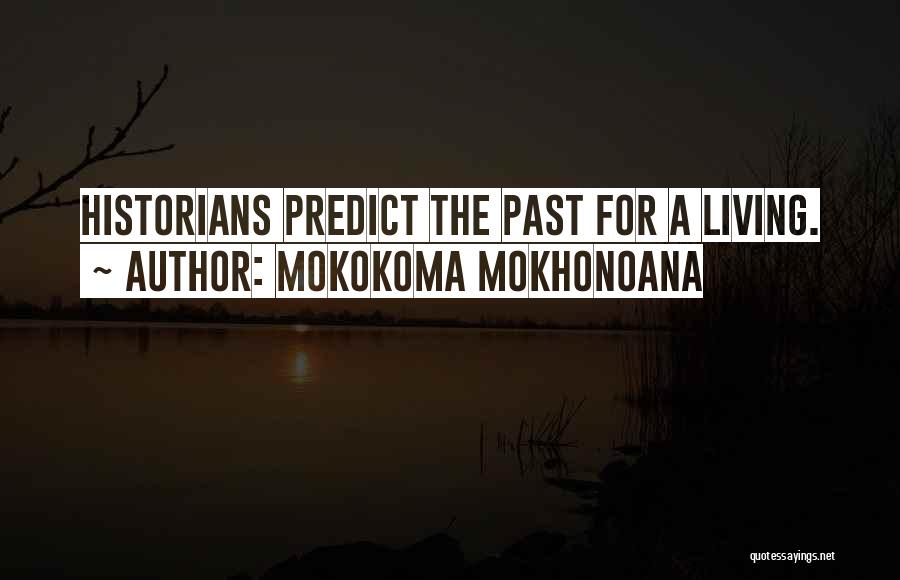 Mokokoma Mokhonoana Quotes: Historians Predict The Past For A Living.