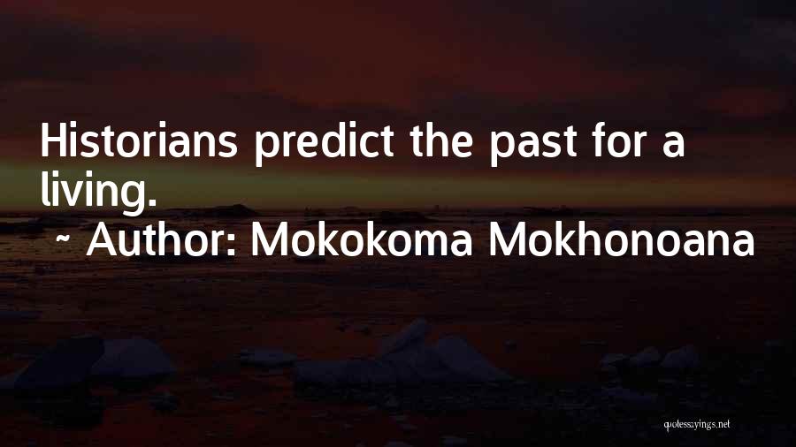 Mokokoma Mokhonoana Quotes: Historians Predict The Past For A Living.