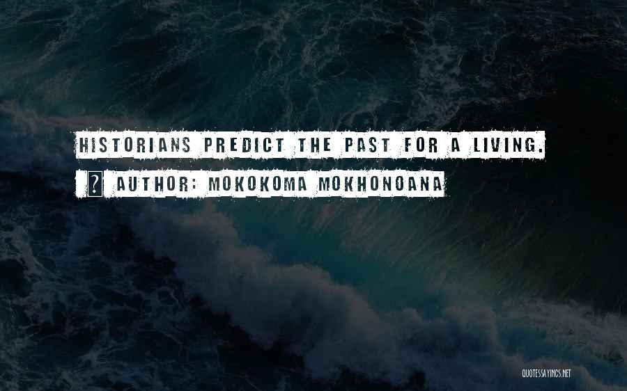 Mokokoma Mokhonoana Quotes: Historians Predict The Past For A Living.