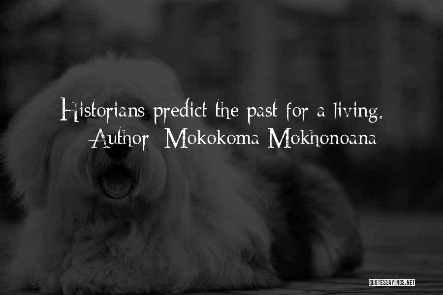Mokokoma Mokhonoana Quotes: Historians Predict The Past For A Living.