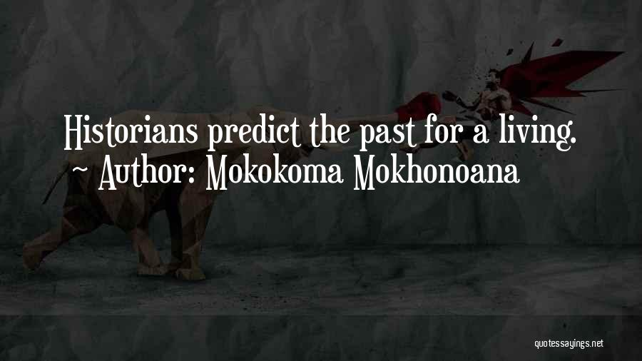Mokokoma Mokhonoana Quotes: Historians Predict The Past For A Living.