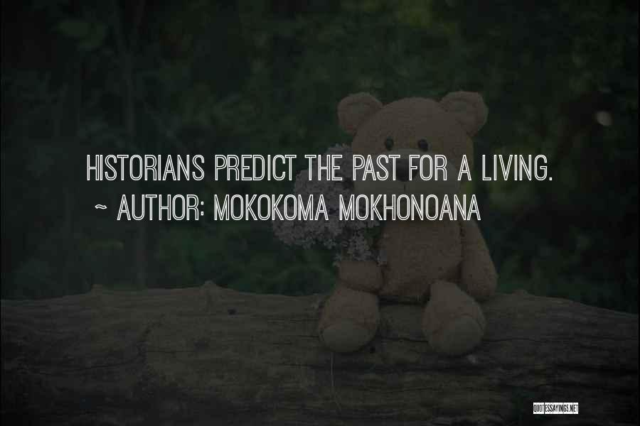 Mokokoma Mokhonoana Quotes: Historians Predict The Past For A Living.