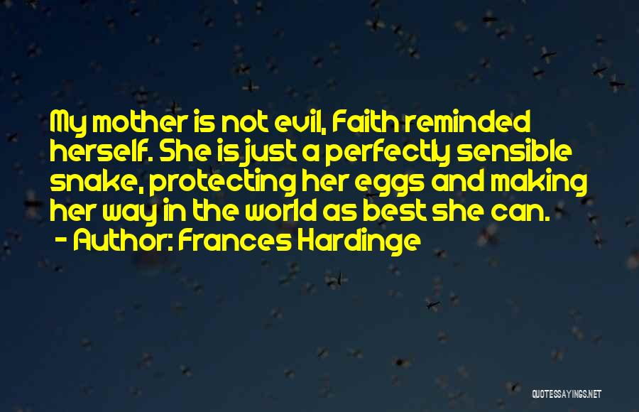 Frances Hardinge Quotes: My Mother Is Not Evil, Faith Reminded Herself. She Is Just A Perfectly Sensible Snake, Protecting Her Eggs And Making