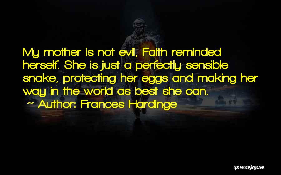 Frances Hardinge Quotes: My Mother Is Not Evil, Faith Reminded Herself. She Is Just A Perfectly Sensible Snake, Protecting Her Eggs And Making