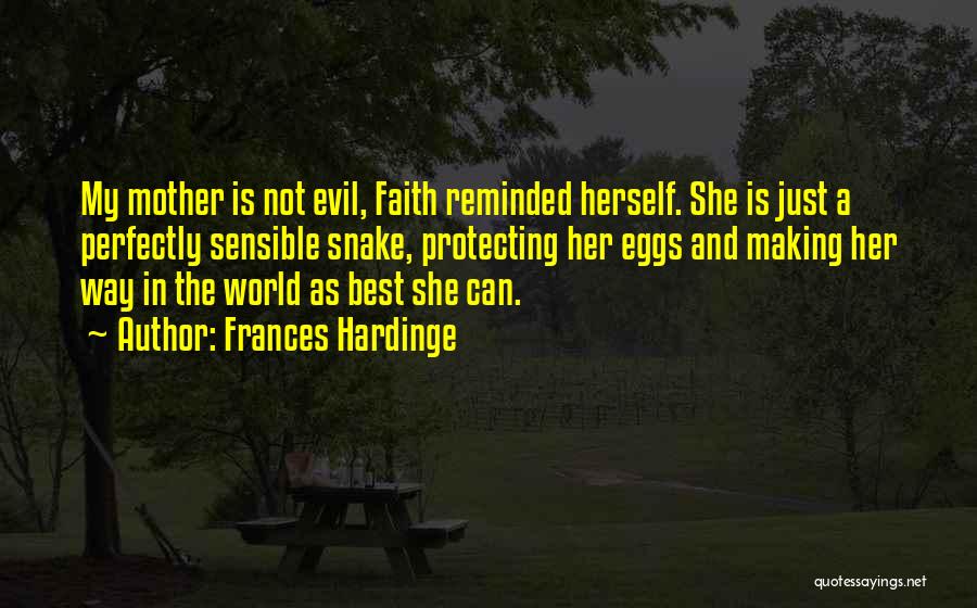 Frances Hardinge Quotes: My Mother Is Not Evil, Faith Reminded Herself. She Is Just A Perfectly Sensible Snake, Protecting Her Eggs And Making