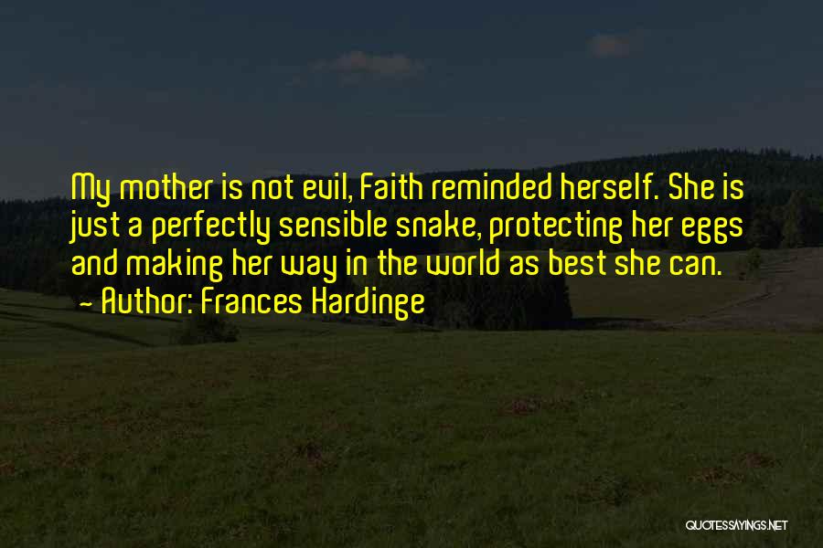 Frances Hardinge Quotes: My Mother Is Not Evil, Faith Reminded Herself. She Is Just A Perfectly Sensible Snake, Protecting Her Eggs And Making